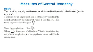 Measures of Central Tendency
Mean:
The most commonly used measure of central tendency is called mean (or the
average).
 