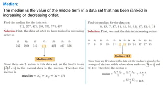 Median:
The median is the value of the middle term in a data set that has been ranked in
increasing or decreasing order.
 