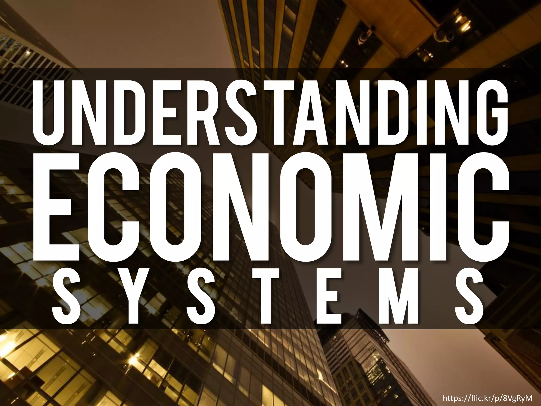 UNDERSTANDING
Economic
S y s t e m s
https://flic.kr/p/8VgRyM