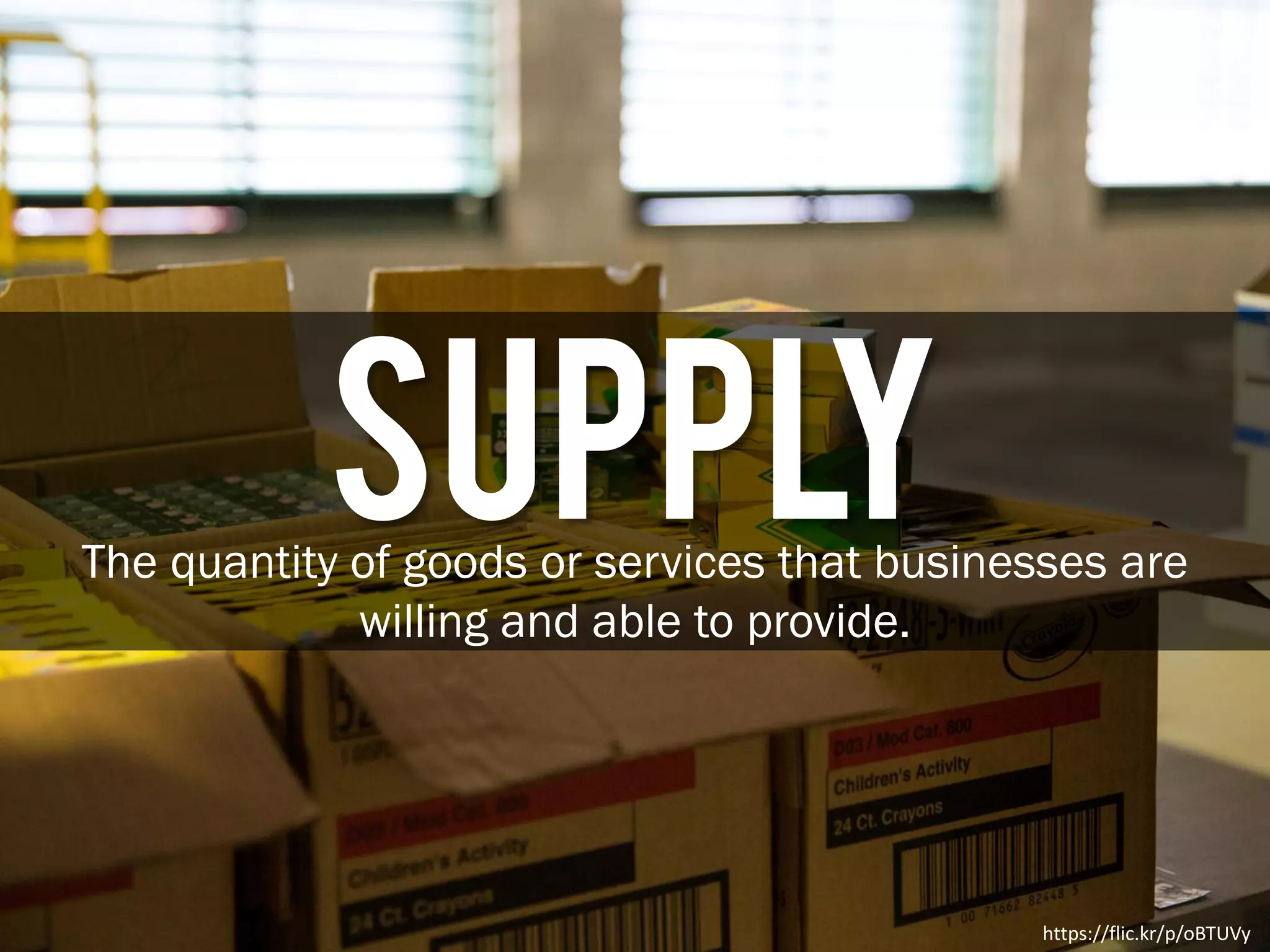 https://flic.kr/p/oBTUVy
SupplyThe quantity of goods or services that businesses are
willing and able to provide.
