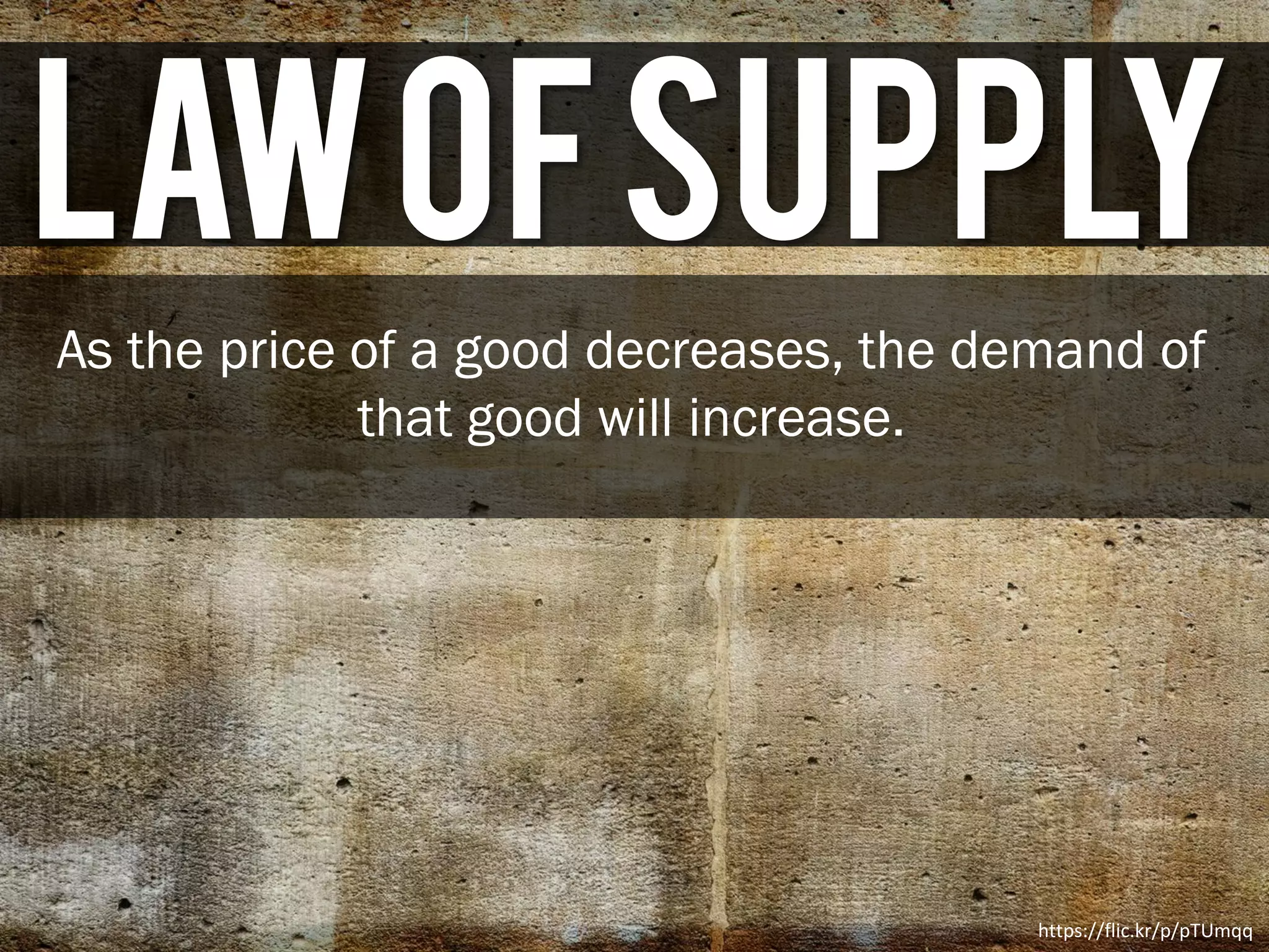 LawofSupply
As the price of a good decreases, the supply of that
good will decrease.
https://flic.kr/p/pTUmqq
