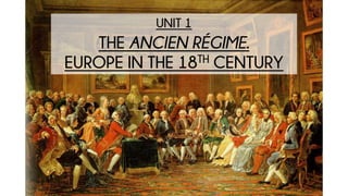 UNIT 1
THE ANCIEN RÉGIME.
EUROPE IN THE 18TH CENTURY
 