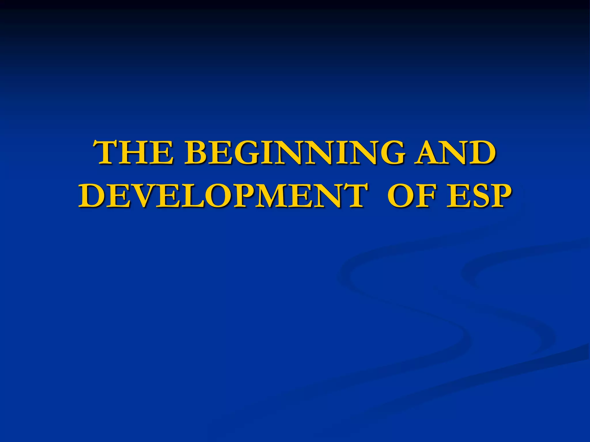 THE BEGINNING AND
DEVELOPMENT OF ESP
 