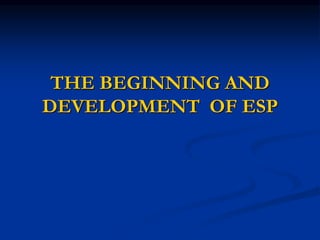 THE BEGINNING AND
DEVELOPMENT OF ESP
 