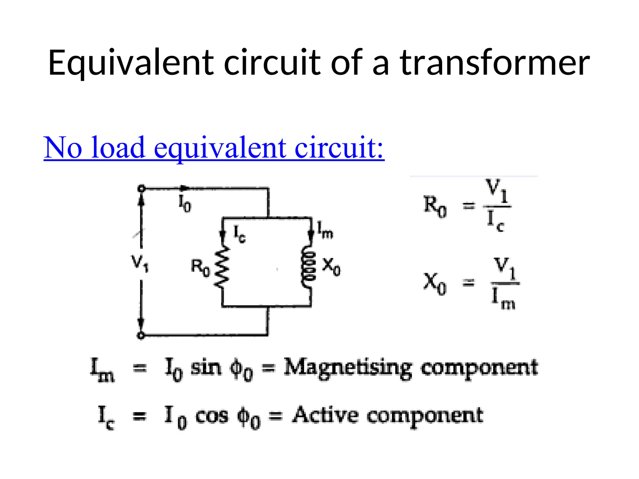 Equivalent circuit of a transformer
No load equivalent circuit:
 