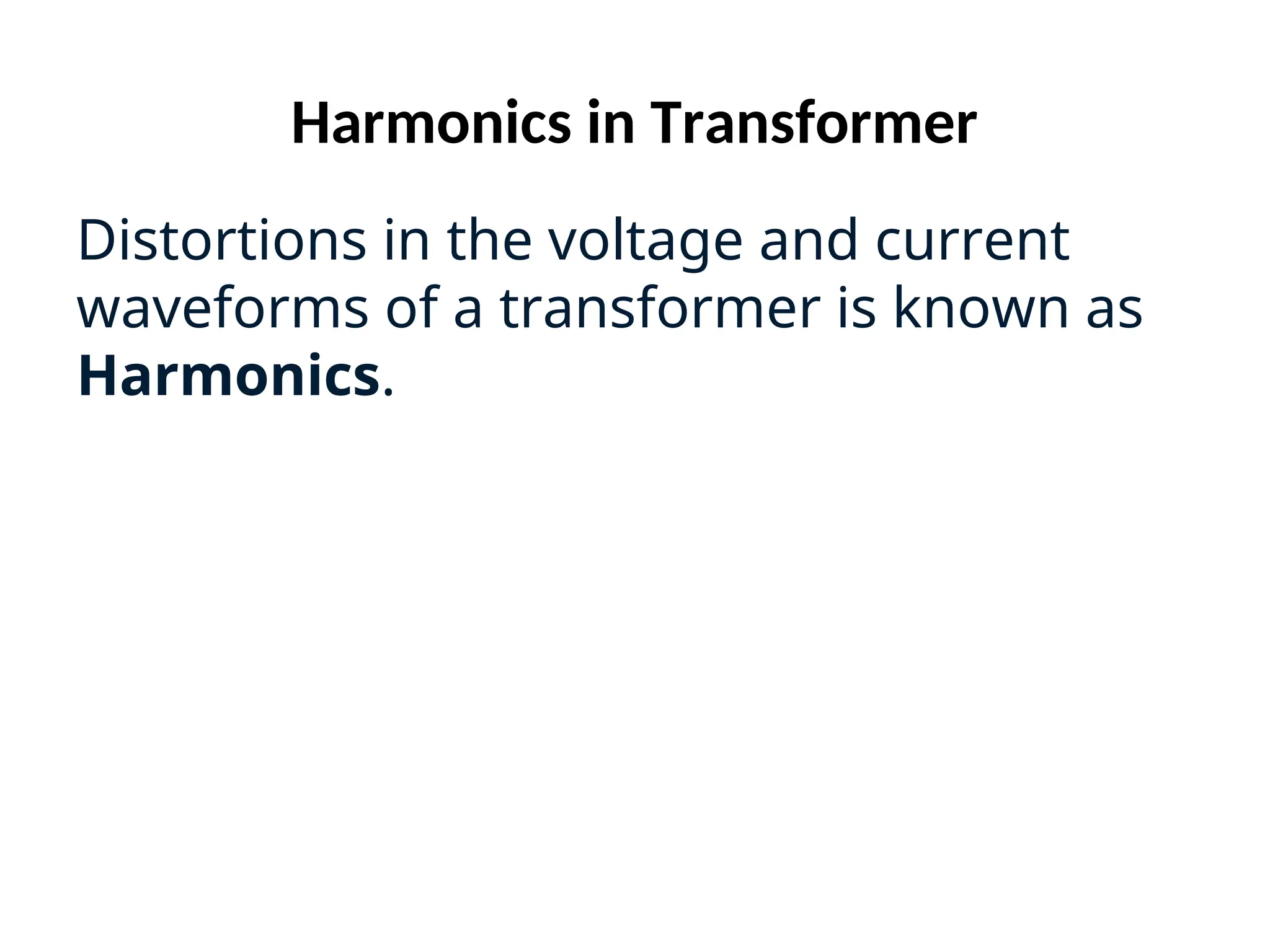 Harmonics in Transformer
Distortions in the voltage and current
waveforms of a transformer is known as
Harmonics.
 
