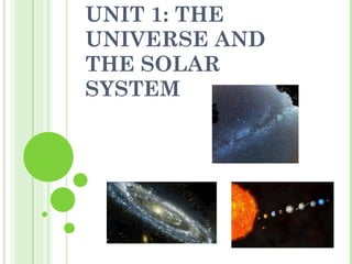 UNIT 1: THE UNIVERSE AND THE SOLAR SYSTEM 