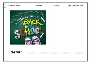 LA MITJANA SCHOOL 2ND
CYCLE 3rd
Grade UNIT 1: WELCOME BACK!
NAME: ………………………………………………………….
 