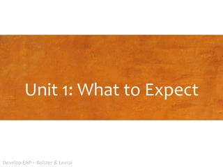 Unit 1: What to Expect
Develop EAP – Bolster & Levrai
 