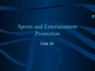Sports and Entertainment
       Promotion
         Unit 10
 