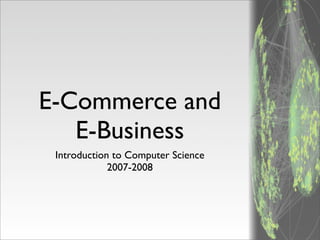 E-Commerce and
   E-Business
 Introduction to Computer Science
             2007-2008