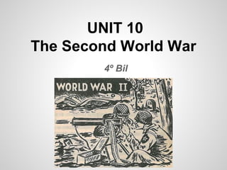 UNIT 10
The Second World War
4º Bil

 