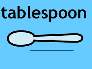 tablespoon
 