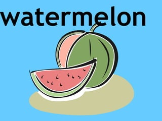 watermelon
 