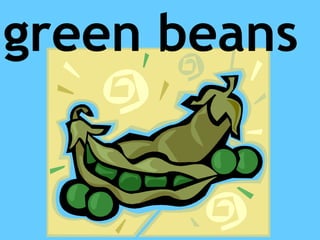 green beans
 
