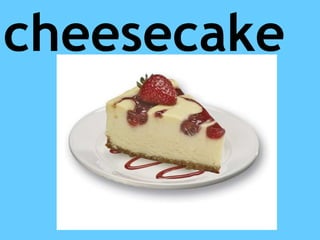 cheesecake
 