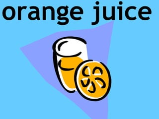 orange juice
 