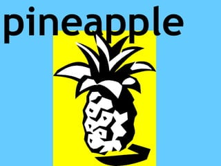 pineapple
 