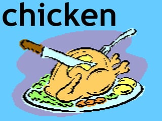 chicken
 