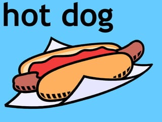 hot dog
 