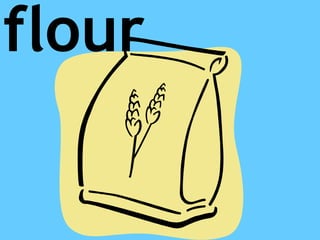 flour
 
