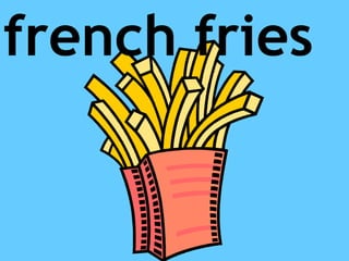 french fries
 