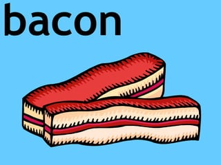 bacon
 