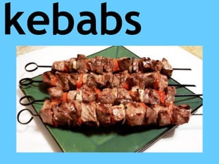 kebabs
 