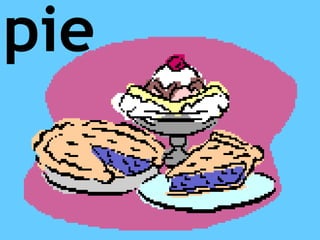 pie
 