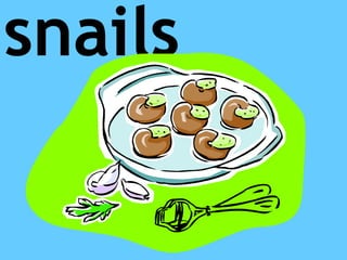 snails
 