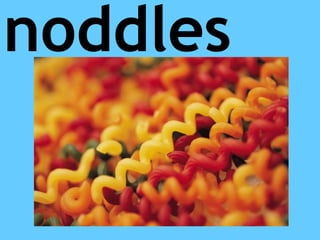 noddles
 