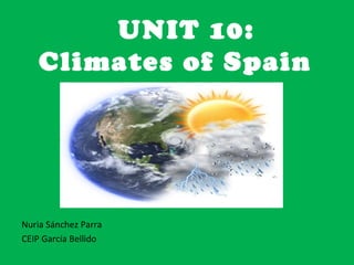UNIT 10:
Climates of Spain
Nuria Sánchez Parra
CEIP García Bellido
 