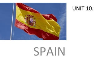UNIT 10.
SPAIN
 