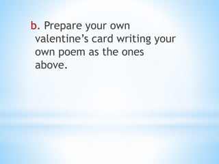 b. Prepare your own
valentine’s card writing your
own poem as the ones
above.
 