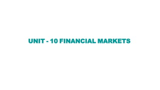 UNIT - 10 FINANCIAL MARKETS
 