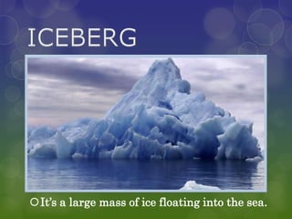 It’s a large mass of ice floating into the sea.
 