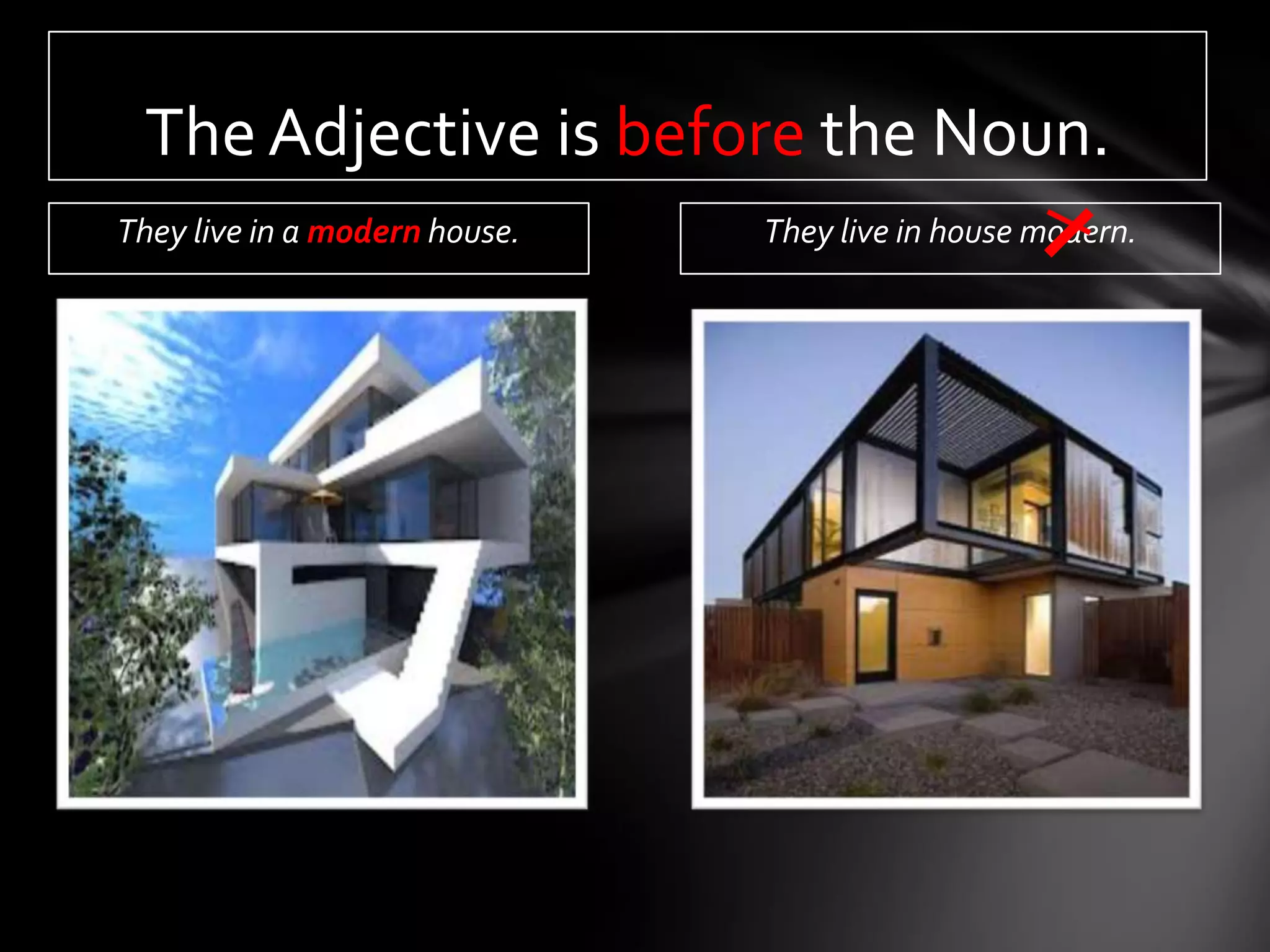 The Adjective is before the Noun.
They live in a modern house.   They live in house modern.
 