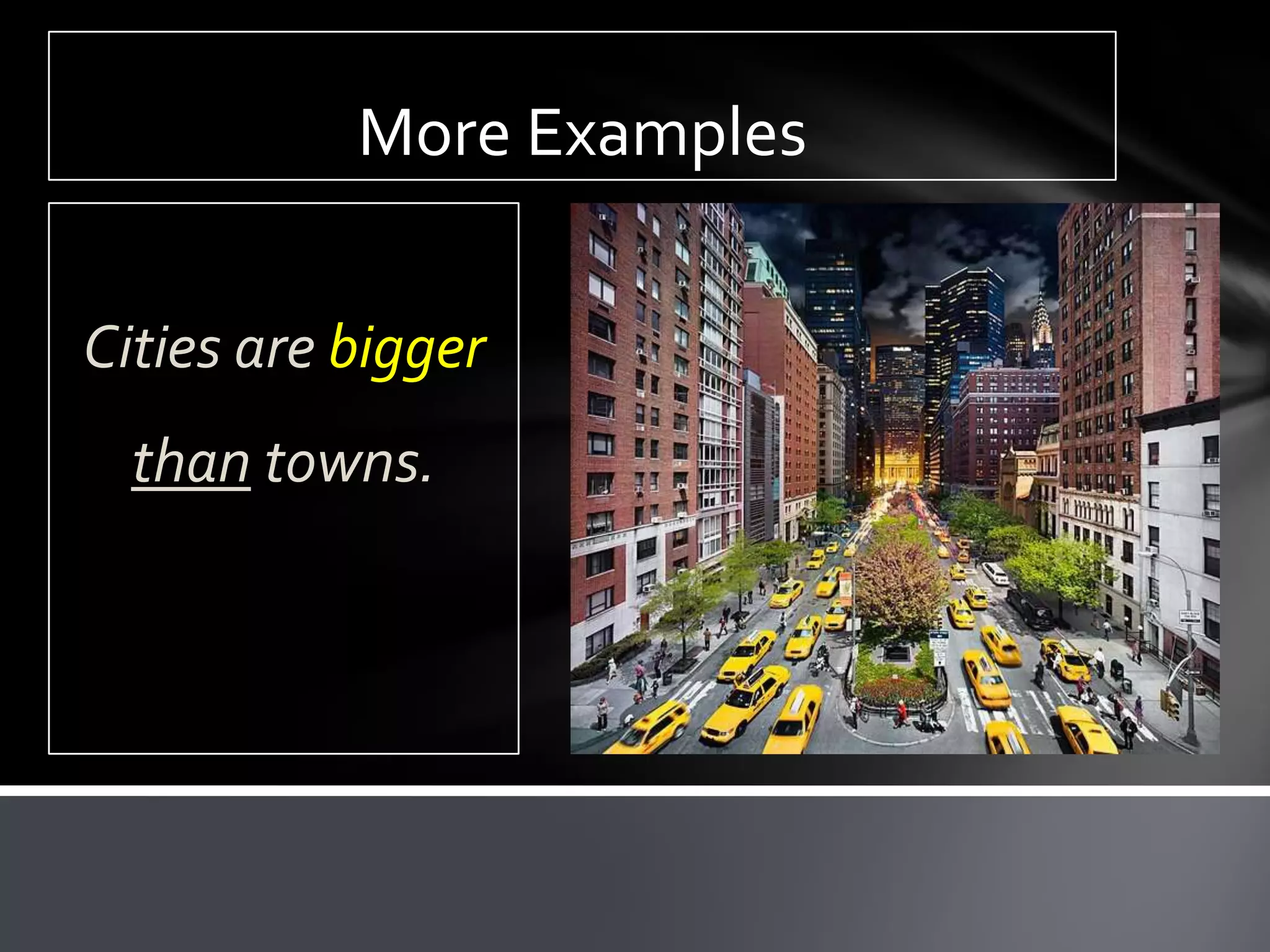More Examples


Cities are bigger
  than towns.
 