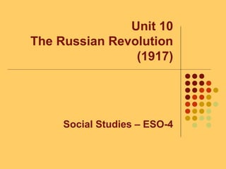 Unit 10
The Russian Revolution
(1917)
Social Studies – ESO-4
 