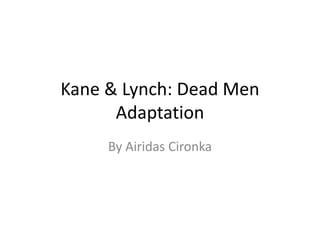 Kane & Lynch: Dead Men
Adaptation
By Airidas Cironka
 