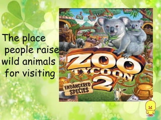 The place
people raise
wild animals
for visiting
 