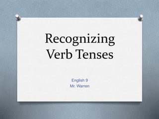 Recognizing
Verb Tenses
English 9
Mr. Warren
 
