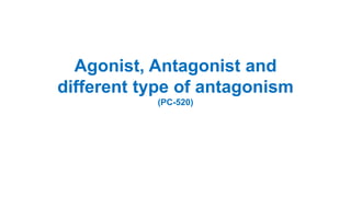 Agonist, Antagonist and
different type of antagonism
(PC-520)
 