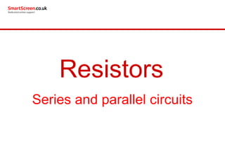 Series and parallel circuits
Resistors
 