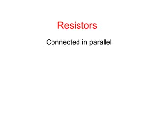 Resistors
Connected in parallel
 