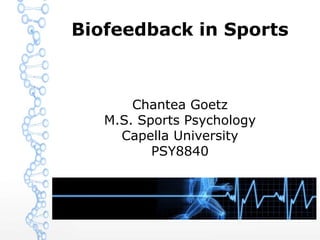 Biofeedback in Sports
Chantea Goetz
M.S. Sports Psychology
Capella University
PSY8840
 
