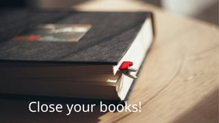 Close your books!
 