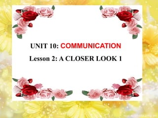 UNIT 10: COMMUNICATION
Lesson 2: A CLOSER LOOK 1
 