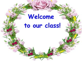Welcome
to our class!
 