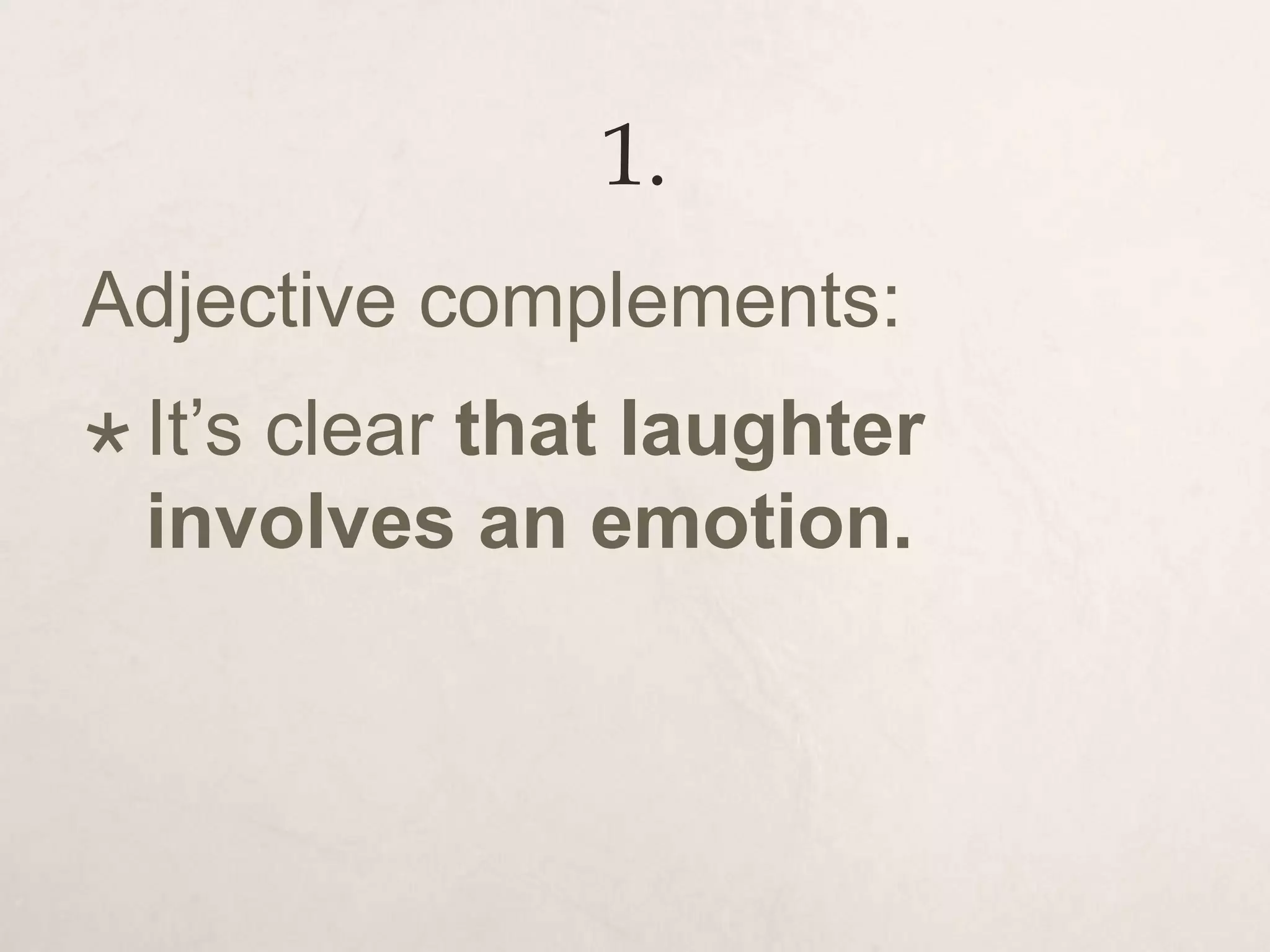 1.
Adjective complements:
 It’s clear that laughter
involves an emotion.
 